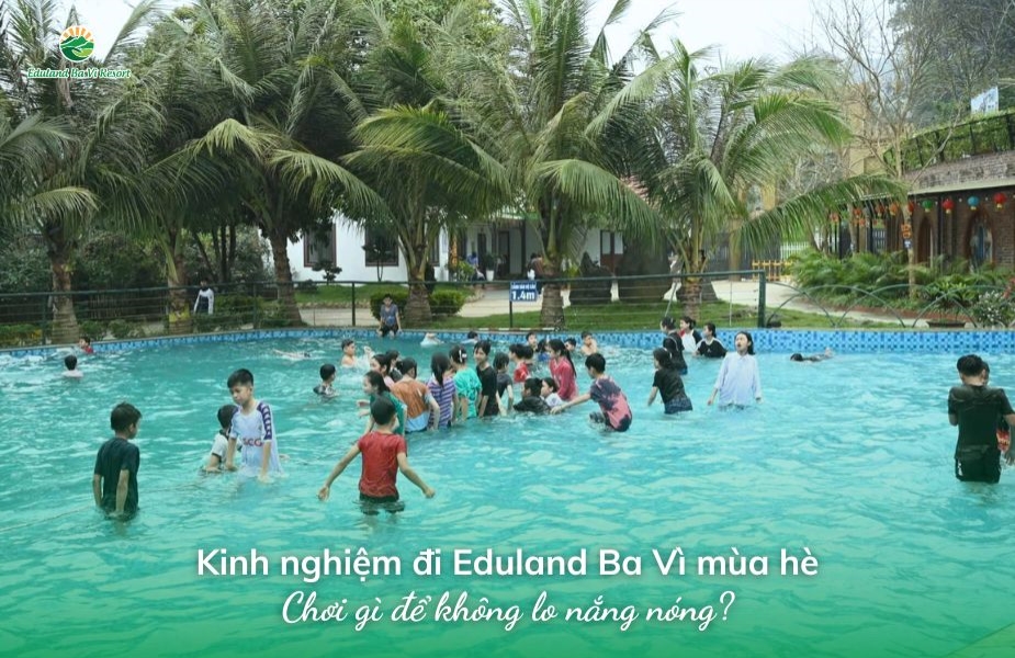 Kinh nghiệm đi Eduland Ba Vì mùa hè: Chơi gì để không lo nắng nóng?