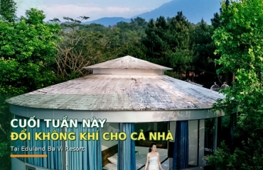Cuối Tuần Này Đổi Không Khí Cho Cả Nhà Tại Eduland Ba Vì Resort